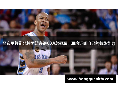 马布里领衔北控男篮夺得CBA总冠军，再度证明自己的教练能力