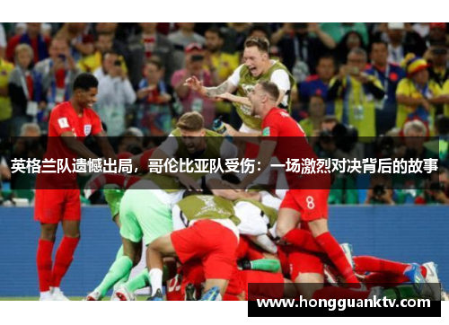 英格兰队遗憾出局，哥伦比亚队受伤：一场激烈对决背后的故事