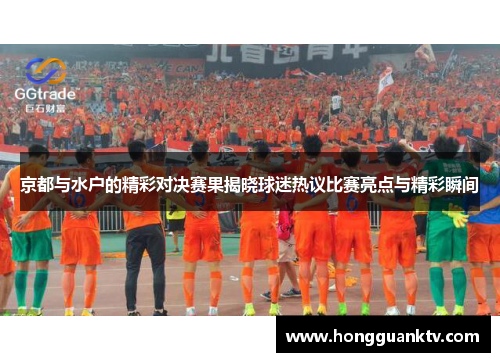 京都与水户的精彩对决赛果揭晓球迷热议比赛亮点与精彩瞬间