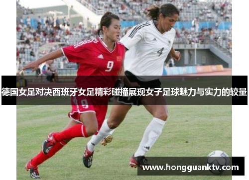 德国女足对决西班牙女足精彩碰撞展现女子足球魅力与实力的较量