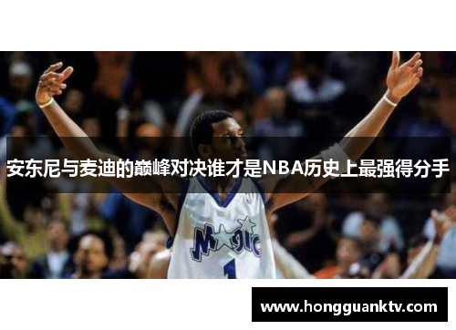 安东尼与麦迪的巅峰对决谁才是NBA历史上最强得分手